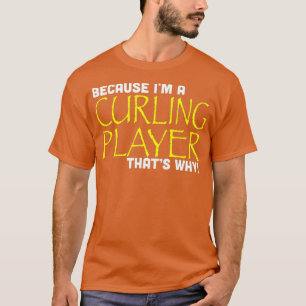 Because Im A Curling Player Thats Why Funny T-Shirt