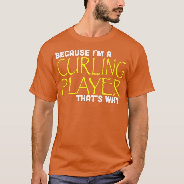 Because Im A Curling Player Thats Why Funny T-Shirt (Front)