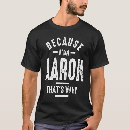 Because Im Aaron Thats Why Funny Personalized T_Shirt