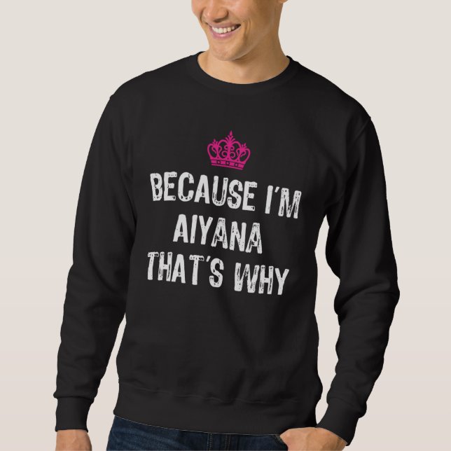 Because I'm Aiyana That's Why  Women's Sweatshirt (Front)