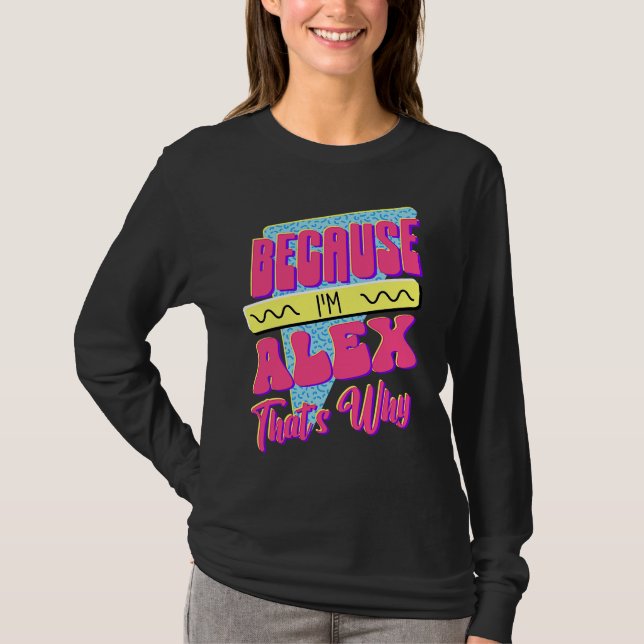 Because I'm Alex That's Why T-Shirt (Front)
