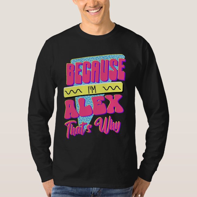 Because I'm Alex That's Why T-Shirt (Front)