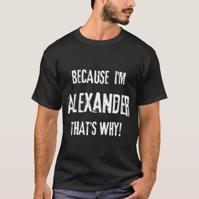 Because I'M Alexander That'S Why Funny First Name  T-Shirt (Front)