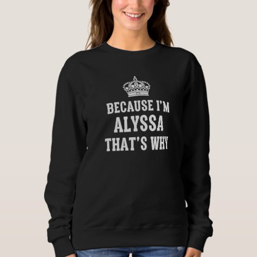 Because Im Alyssa Thats Why  Alyssa  1 Sweatshirt