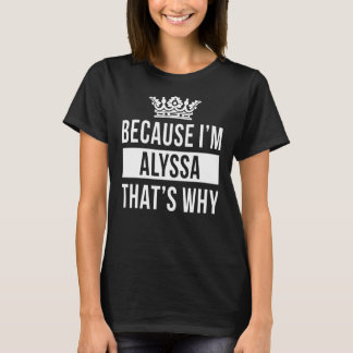 Because I'm Alyssa That's Why Alyssa T-Shirt