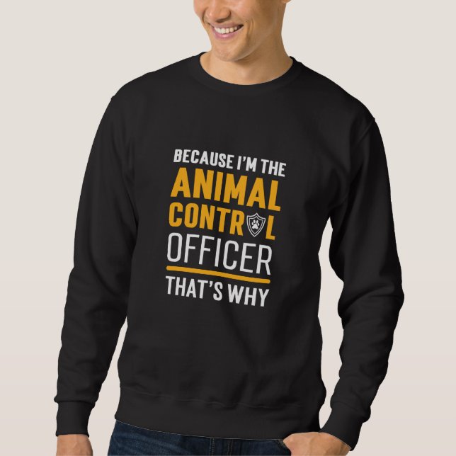 Because I'm Animal Control Officer Pet Rescue Sweatshirt (Front)