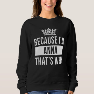 Because I'm Anna That's Why Anna Sweatshirt