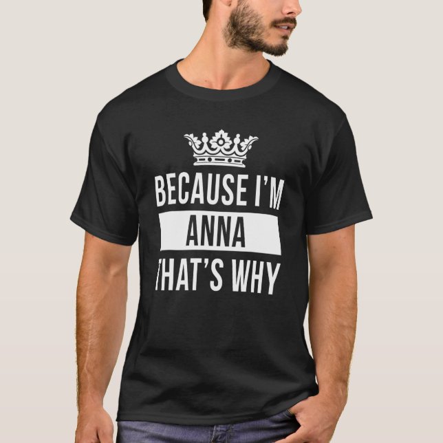 Because I'm Anna That's Why   Anna T-Shirt (Front)