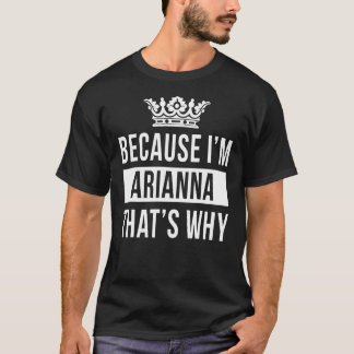 Because I'm Arianna That's Why Arianna T-Shirt