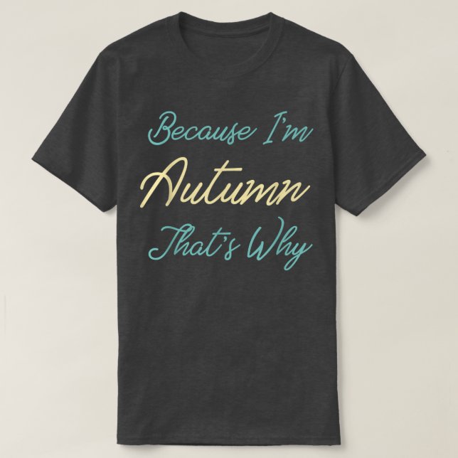 Because Im Autumn Thats Why Personalized First Nam T-Shirt (Design Front)