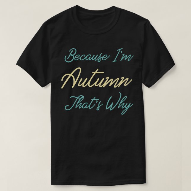 Because Im Autumn Thats Why Personalized First Nam T-Shirt (Design Front)