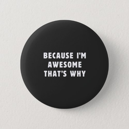 Because Im awesome thats why Pinback Button
