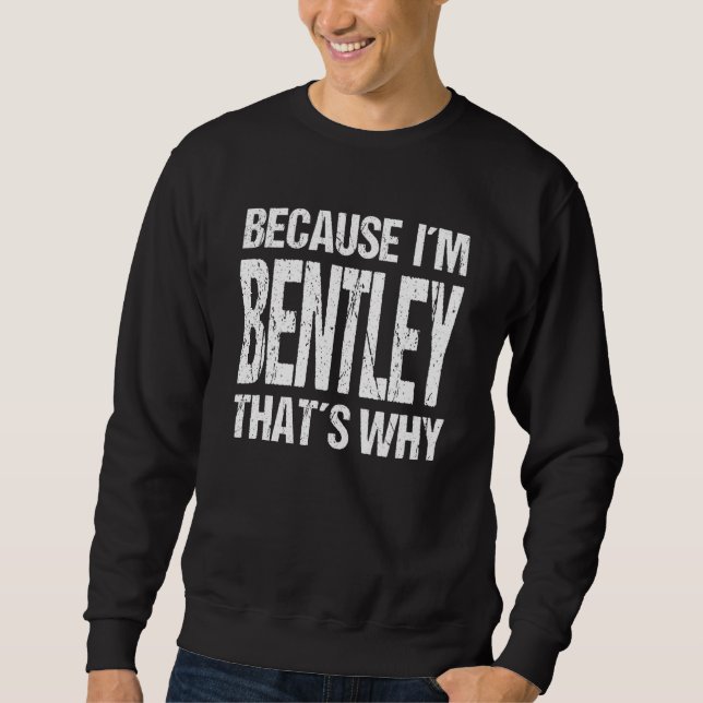 BECAUSE I'M BENTLEY THAT'S WHY Fun Sweatshirt (Front)