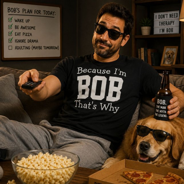 Because Im Bob Thats Why Funny Dad Saying Gift T-Shirt (Creator Uploaded)
