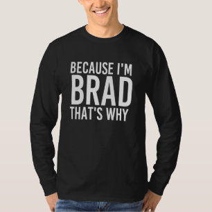 Because I'm Brad That's Why Fun Funny Idea T-Shirt