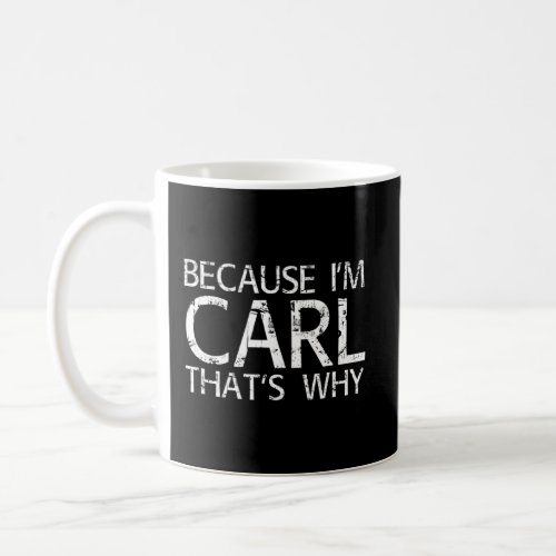Because Im Carl Thats Why Fun Funny  Idea  Coffee Mug