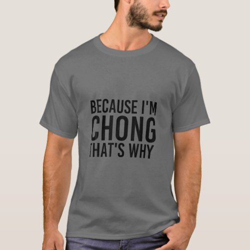 BECAUSE IM CHONG THATS WHY Funny Personalized Na T_Shirt