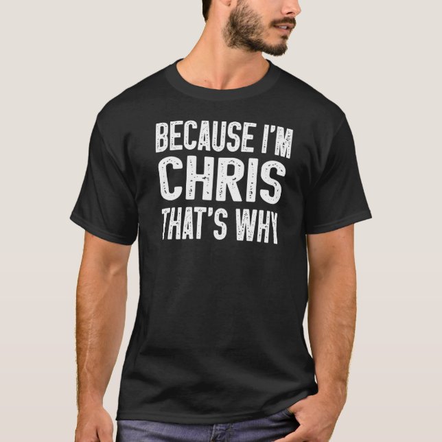 Because I'm Chris That's Why  Chris  2 T-Shirt (Front)