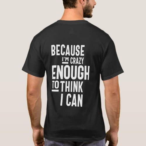 Because Im Crazy Enough To Think I Can T_Shirt