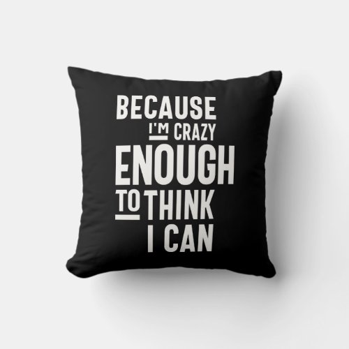 Because Im Crazy Enough To Think I Can Throw Pillow