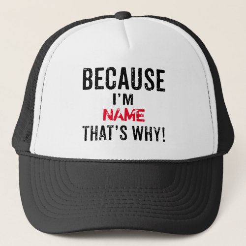 Because Im Custom Name Thats Why Novelty Trucker Hat