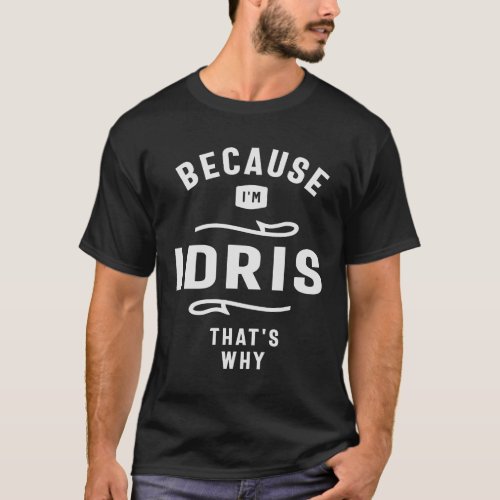 Because Im Idris Thats Why Custom Name Idris T_Shirt