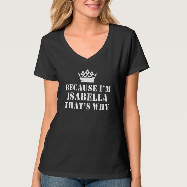 Because I'm Isabella That's Why Funny Isabella T-Shirt (Front)