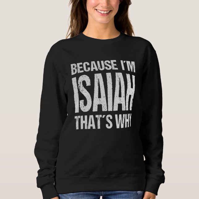 BECAUSE I'M ISAIAH THAT'S WHY Fun Sweatshirt (Front)