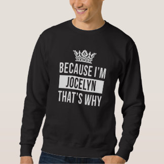 Because I'm Jocelyn That's Why Jocelyn Sweatshirt