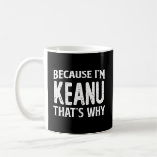 Because I'M Keanu T'S Why Personalized Name Coffee Mug