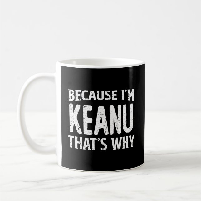 Because I'M Keanu T'S Why Personalized Name Coffee Mug (Left)