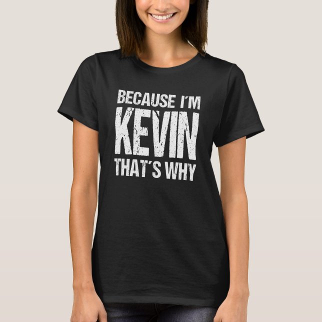 BECAUSE I'M KEVIN THAT'S WHY Fun T-Shirt (Front)