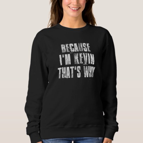 Because Im Kevin Thats Why  Kevin Sayings Sweatshirt