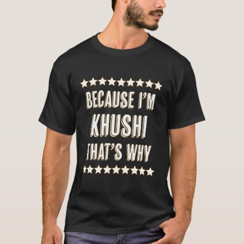Because IM Khushi ThatS Why Name T_Shirt