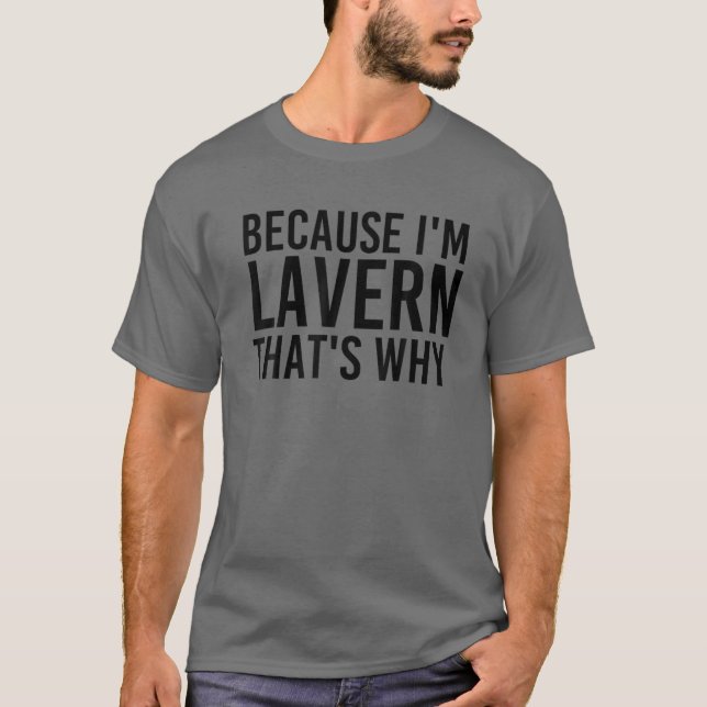 BECAUSE I'M LAVERN THAT'S WHY Funny Personalized N T-Shirt (Front)