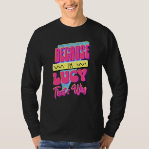 Because I'm Lucy That's Why T-Shirt