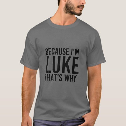 BECAUSE IM LUKE THATS WHY Funny Personalized Nam T_Shirt