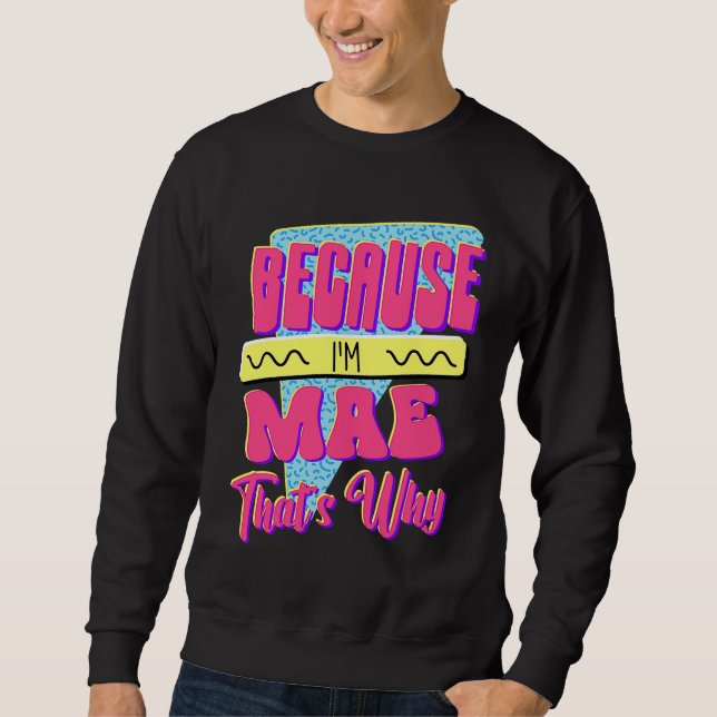 Because I'm Mae That's Why Sweatshirt (Front)