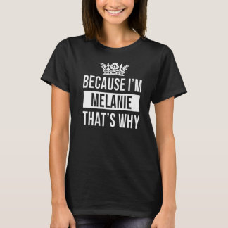 Because I'm Melanie That's Why Melanie T-Shirt