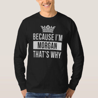 Because I'm Morgan That's Why Morgan T-Shirt