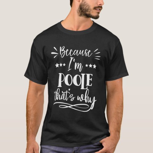 Because IM Poole ThatS Why T_Shirt