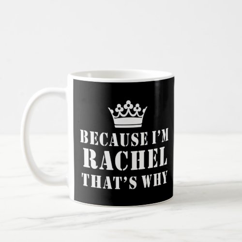 Because Im Rachel Thats Why  Rachel  Coffee Mug