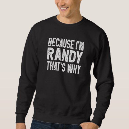 Because Im Randy Thats Why  Randy Sweatshirt