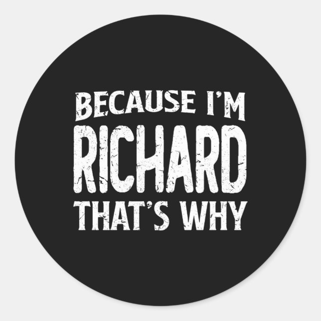 Because I'M Richard T'S Why Personalized Name Classic Round Sticker (Front)