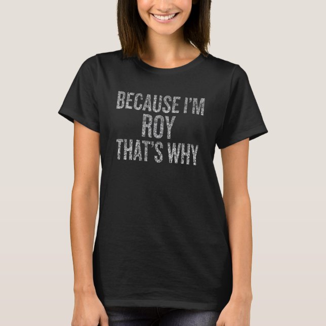 Because I'm ROY That's Why Funny T-Shirt (Front)