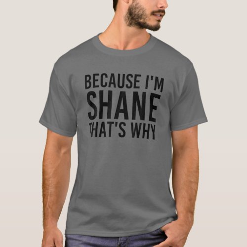 BECAUSE IM SHANE THATS WHY Funny Personalized Na T_Shirt