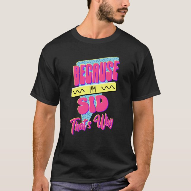 Because I'm Sid That's Why T-Shirt (Front)