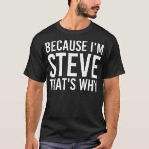 BECAUSE I'M STEVE THAT'S WHY Fun Funny Gift Idea T-Shirt