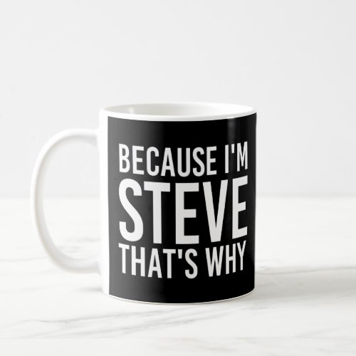 Because Im Steve Thats Why Fun Funny  Idea  Coffee Mug