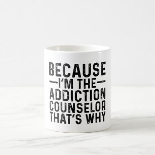 Because I'M The Addiction Counselor That's Why  Coffee Mug